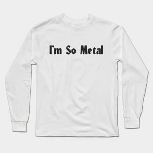 I'm so metal Long Sleeve T-Shirt